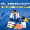 Why India’s Doctors Desperately Need Better Financial Education